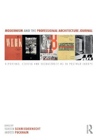 Modernism and the Professional Architecture Journal: Reporting, Editing and Reconstructing in Post-War Europe by Torsten Schmiedeknecht