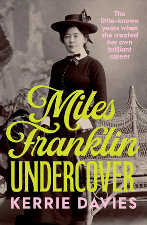Miles Franklin Undercover: The little-known years when she created her own brilliant career Kerrie Davies 9781761470936