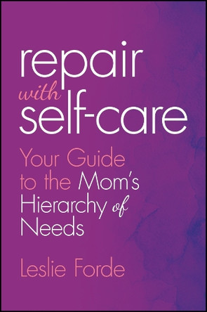 Repair with Self-Care: Your Guide to the Mom's Hierarchy of Needs Leslie Forde 9781394320158