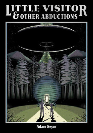 Little Visitors & Other Abductions Adam Szym 9781637157961