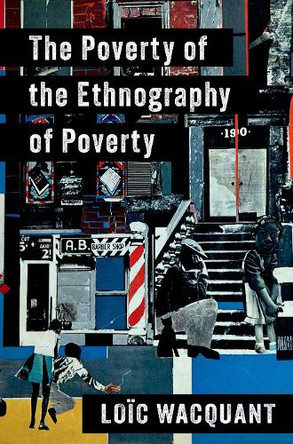 The Poverty of the Ethnography of Poverty Loïc Wacquant 9780197804018