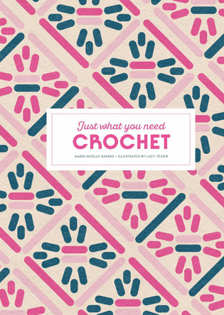 Crochet: Just What You Need Marie-No�lle Bayard 9781837760701