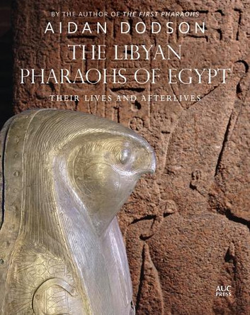 The Libyan Pharaohs of Egypt: Their Lives and Afterlives Aidan Dodson 9781649033109