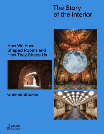 The Story of the Interior: How We Have Shaped Rooms and They Shape Us Graeme Brooker 9780500027592