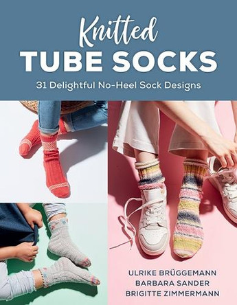 Knitted Tube Socks: 31 Delightful No-Heel Sock Designs Ulrike Brüggemann 9780811776875