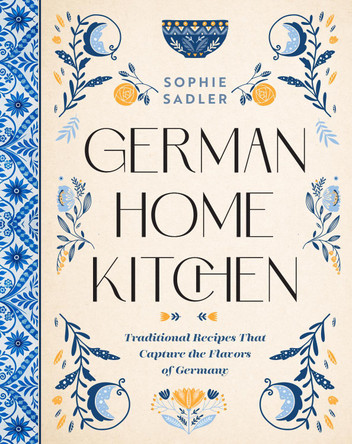 German Home Kitchen: Savor the Flavors of Germany with Delicious Traditional Recipes Sophie Sadler 9781577154822