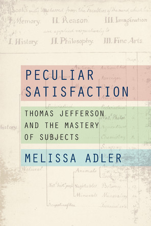 Peculiar Satisfaction: Thomas Jefferson and the Mastery of Subjects Melissa Adler 9781531511944