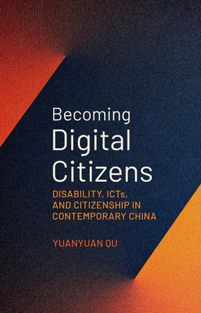 Becoming Digital Citizens: Disability, ICTs, and Citizenship in Contemporary China Yuanyuan Qu 9780197774823