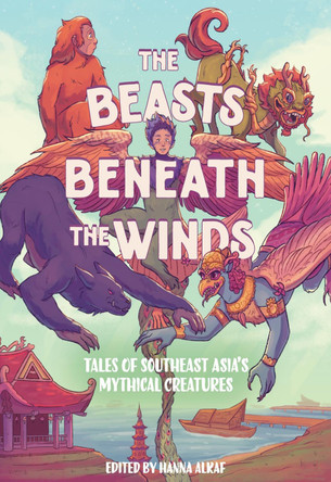 The Beasts Beneath the Winds: Tales of Southeast Asia’s Mythical Creatures Hanna Alkaf 9781419770098