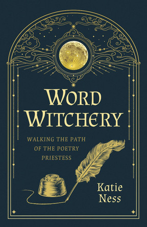Word Witchery: Walking the Path of the Poetry Priestess Katie Ness 9781803417066