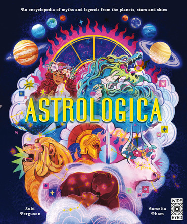 Astrologica: An Encyclopedia of Myths and Legends From the Planets, Stars and Skies Suki Ferguson 9780711293595