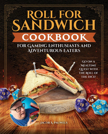 Roll for Sandwich Cookbook for Gamers and Adventurous Eaters: Go on a Mealtime Quest with the Roll of the Dice! Jacob A Pauwels 9781497105416