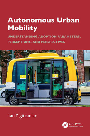 Autonomous Urban Mobility: Understanding Adoption Parameters, Perceptions, Perspectives Tan Yigitcanlar 9781032997216