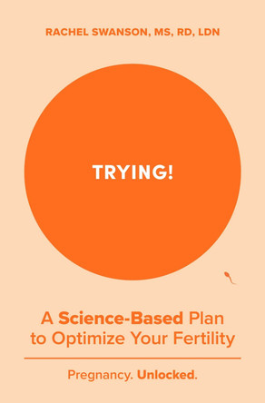 Trying!: A Science-Backed Plan to Optimize Your Fertility Rachel Swanson 9798893310542
