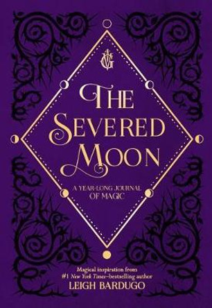 The Severed Moon: A Year-Long Journal of Magic by Leigh Bardugo
