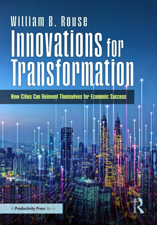 Innovations for Transformation: How Cities Can Reinvent Themselves for Economic Success William B. Rouse 9781041050216