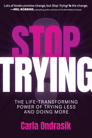 Stop Trying!: The Life-Transforming Power of Trying Less and Doing More Carla Ondrasik 9798895650165