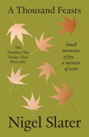 A Thousand Feasts: Small Moments of Joy … A Memoir of Sorts Nigel Slater 9780008670788