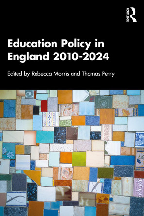 Education Policy in England 2010-2024 Rebecca Morris 9781032866796