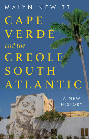 Cape Verde and the Creole South Atlantic: A New History Professor Malyn Newitt 9781805264293