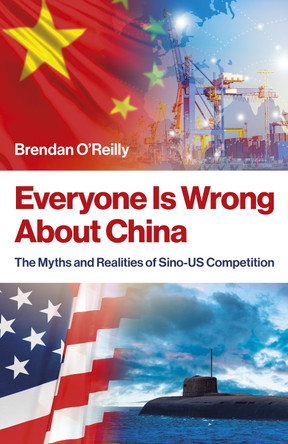 Everyone Is Wrong About China: The Myths and Realities of Sino-US Competition Brendan O'Reilly 9781803418872