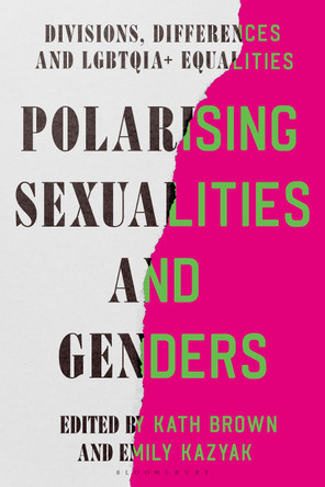 Polarising Sexualities and Genders: Divisions, Differences and Lgbtqia+ Equalities Kath Browne 9781350449855