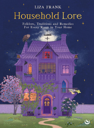 Household Lore: Folklore, Traditions and Remedies For Every Room in Your Home Liza Frank 9781786789778