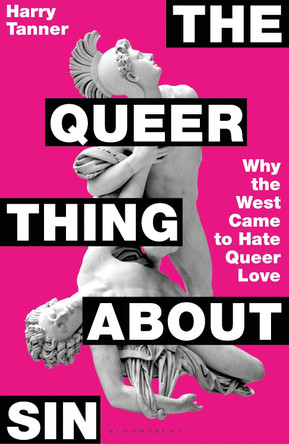 The Queer Thing About Sin: Why the West Came to Hate Queer Love Harry Tanner 9781399422291