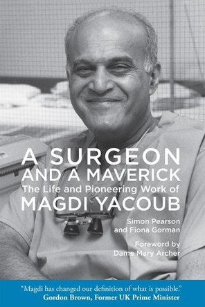 A Surgeon and a Maverick: The Life and Pioneering Work of Magdi Yacoub Simon Pearson 9781649034052