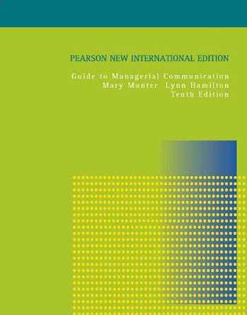 Guide to Managerial Communication: Pearson New International Edition by Mary M. Munter