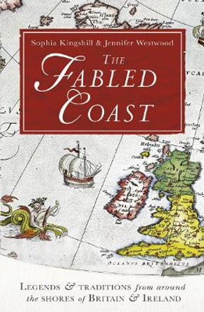 The Fabled Coast: Legends & traditions from around the shores of Britain & Ireland by Sophia Kingshill