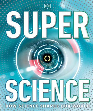 SuperScience: How Science Changes Our World by DK
