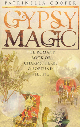 Gypsy Magic: The Romany Book of Charms, Herbs and Fortune-Telling by Patrinella Cooper