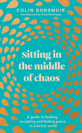 Sitting In the Middle of Chaos: A Guide to Healing, Accepting and Finding Peace in a Hectic World by Colin Dunsmuir