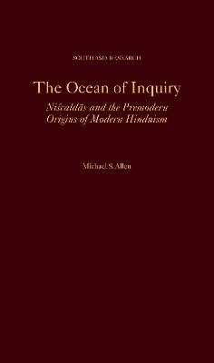 The Ocean of Inquiry: Niscaldas and the Premodern Origins of Modern Hinduism by Michael S Allen