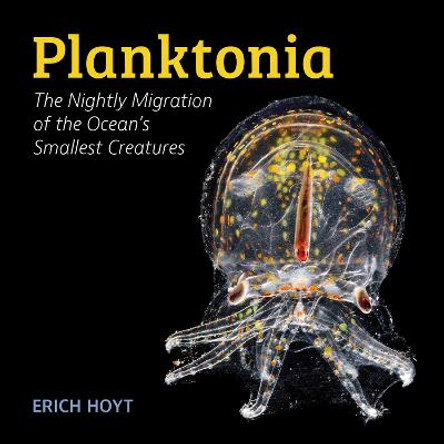 Planktonia: The Nightly Migration of the Ocean's Smallest Creatures by Erich Hoyt