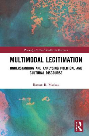 Multimodal Legitimation: Understanding and Analysing Political and Cultural Discourse by Rowan R. Mackay