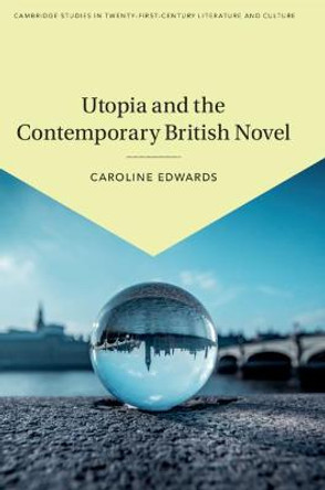 Utopia and the Contemporary British Novel by Caroline Edwards