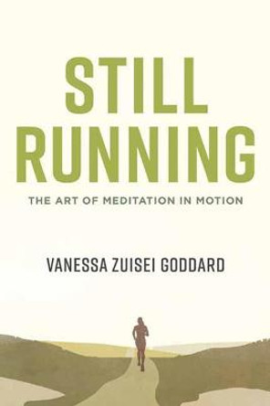 Still Running: The Art of Meditation in Motion by Vanessa Zuisei Goddard