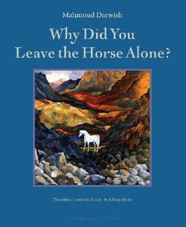 Why Did You Leave The Horse Alone by Mahmoud Darwish