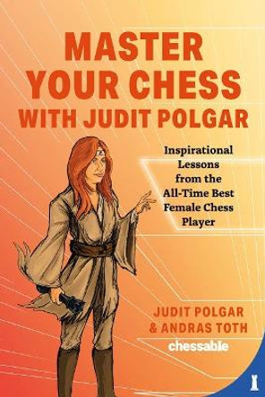 Master Your Chess with Judit Polgar: Fight for the Center and Other Lessons from the All-Time Best Female Chess Player by Judit Polgar