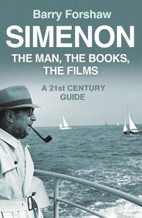 Simenon: The Man, The Books, The Films: A 21st Century Guide by Barry Forshaw