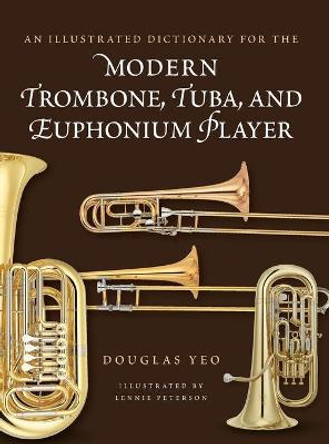 An Illustrated Dictionary for the Modern Trombone, Tuba, and Euphonium Player by Douglas Yeo