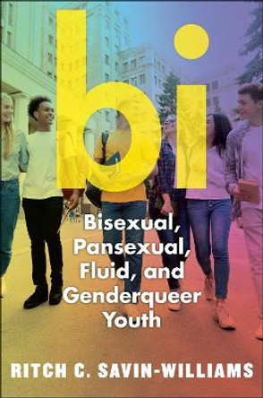 Bi: Bisexual, Pansexual, Fluid, and Genderqueer Youth by Ritch C Savin-Williams