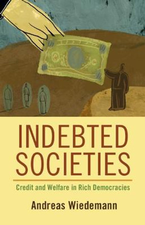 Indebted Societies: Credit and Welfare in Rich Democracies by Andreas Wiedemann