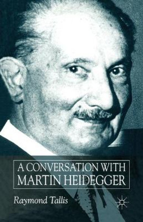 A Conversation with Martin Heidegger by Raymond Tallis