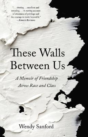 These Walls Between Us: A Memoir of Friendship Across Race and Class by Wendy Sanford