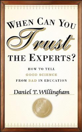 When Can You Trust the Experts?: How to Tell Good Science from Bad in Education by Daniel T. Willingham