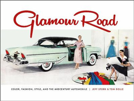 Glamour Road: Color, Fashion, Style and the Midcentury Automobile by Tom Dolle