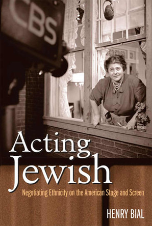 Acting Jewish: Negotiating Ethnicity on the American Stage and Screen by Henry Bial 9780472069088